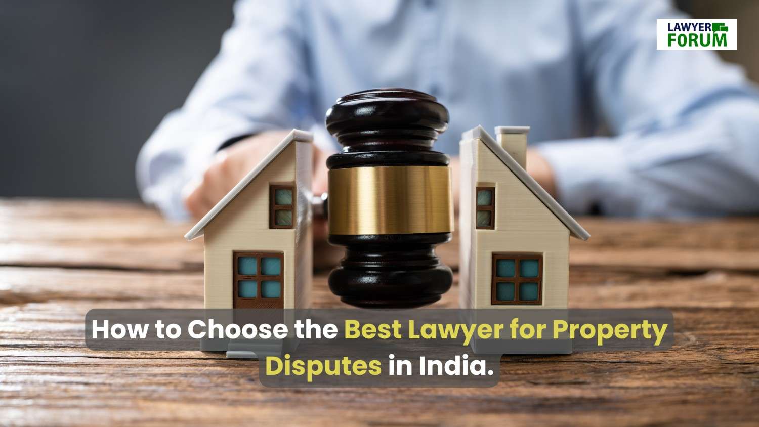 How to choose the Best Lawyer for Property Disputes in India